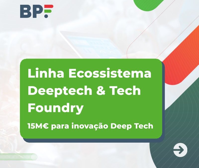 Linha Ecossistema Deeptech & Tech Foundry: candidaturas abertas